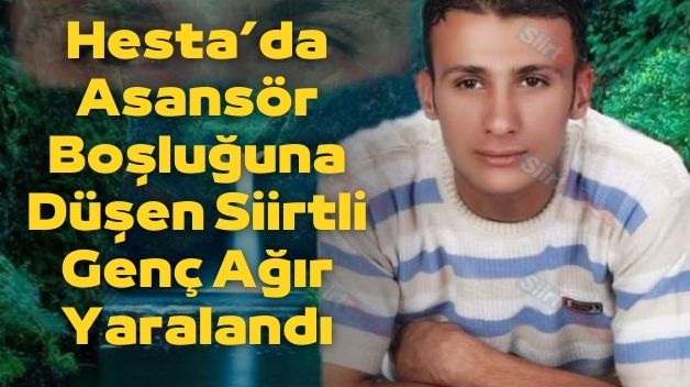 Hesta’da Asansör Boşluğuna Düşen Siirtli Genç Ağır Yaralandı