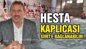 HESTA KAPLICASI SİİRT’E BAĞLANABİLİR!…