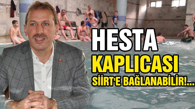 HESTA KAPLICASI SİİRT’E BAĞLANABİLİR!…