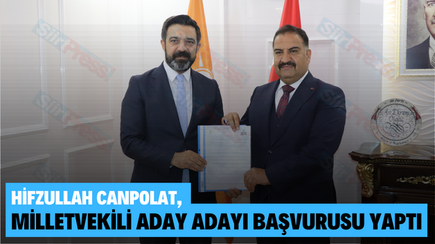 HİFZULLAH CANPOLAT, MİLLETVEKİLİ ADAY ADAYI BAŞVURUSU YAPTI