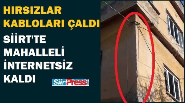 Siirt’te hırsızlar bunu da yaptı. İnternet kablosunu çalan hırsızlar mahalleyi