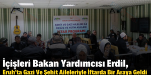 İçişleri Bakan Yardımcısı Erdil, Eruh’ta Gazi Ve Şehit Aileleriyle İftarda Bir Araya Geldi