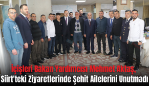 İçişleri Bakan Yardımcısı Mehmet Aktaş, Siirt’teki Ziyaretlerinde Şehit Ailelerini Unutmadı