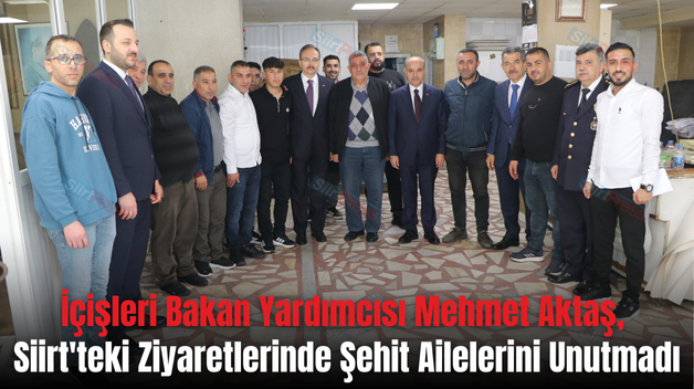 İçişleri Bakan Yardımcısı Mehmet Aktaş, Siirt’teki Ziyaretlerinde Şehit Ailelerini Unutmadı
