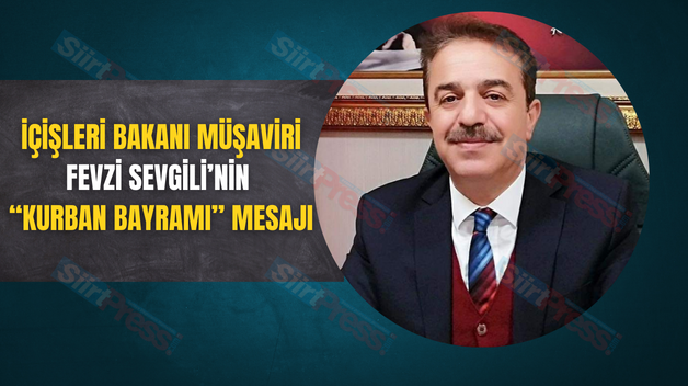 İÇİŞLERİ BAKANI MÜŞAVİRİ FEVZİ SEVGİLİ’NİN “KURBAN BAYRAMI” MESAJI