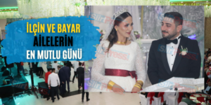 İLÇİN VE BAYAR AİLELERİN EN MUTLU GÜNÜ