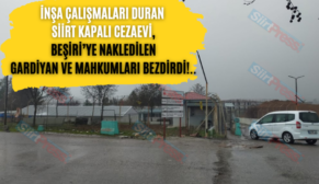 İnşa Çalışmaları Duran Siirt Kapalı Cezaevi, Beşiri’ye Nakledilen Gardiyan Ve Mahkumları Bezdirdi!..