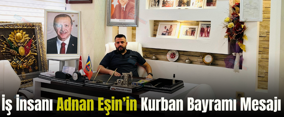 İş İnsanı Adnan Eşin’in Kurban Bayramı Mesajı