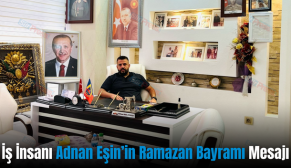 İş İnsanı Adnan Eşin’in Ramazan Bayramı Mesajı
