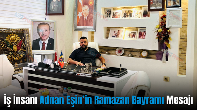 İş İnsanı Adnan Eşin’in Ramazan Bayramı Mesajı
