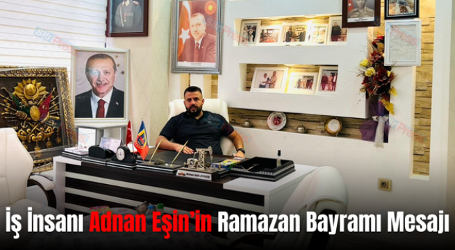 İş İnsanı Adnan Eşin’in Ramazan Bayramı Mesajı