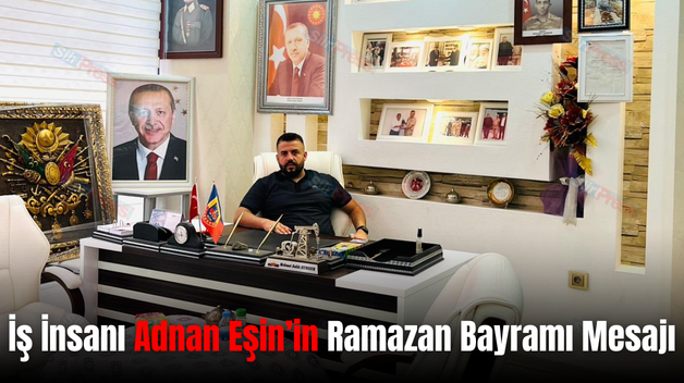 İş İnsanı Adnan Eşin’in Ramazan Bayramı Mesajı