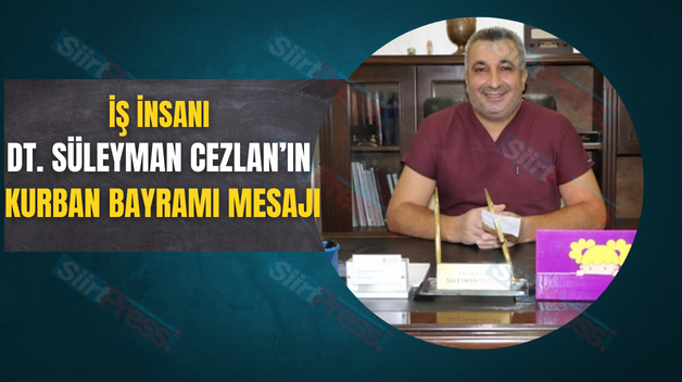 İŞ İNSANI DT. SÜLEYMAN CEZLAN’IN KURBAN BAYRAMI MESAJI