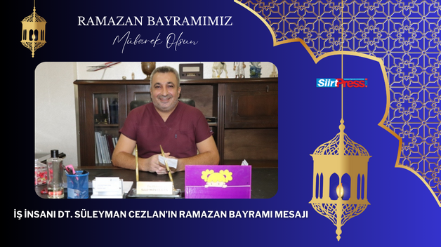 İŞ İNSANI DT. SÜLEYMAN CEZLAN’IN RAMAZAN BAYRAMI MESAJI