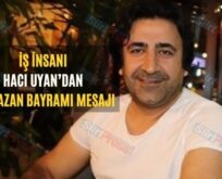 İş İnsanı Hacı Uyan’ın Ramazan Bayramı Mesajı