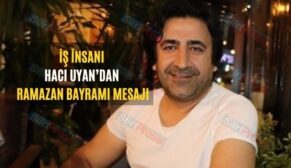 İş İnsanı Hacı Uyan’ın Ramazan Bayramı Mesajı