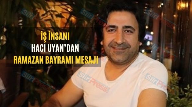 İş İnsanı Hacı Uyan’ın Ramazan Bayramı Mesajı