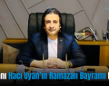 İş İnsanı Hacı Uyan’ın Ramazan Bayramı Mesajı