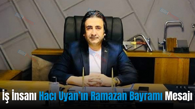 İş İnsanı Hacı Uyan’ın Ramazan Bayramı Mesajı