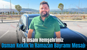 İş İnsanı Hemşehrimiz Osman Keklik’in Ramazan Bayramı Mesajı