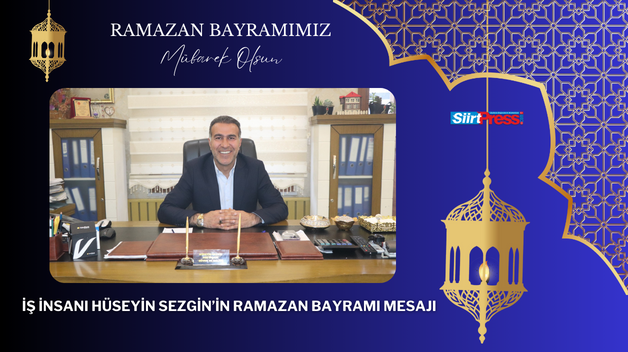 İŞ İNSANI HÜSEYİN SEZGİN’İN RAMAZAN BAYRAMI MESAJI