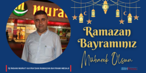 İŞ İNSANI MURAT KAYRA’DAN RAMAZAN BAYRAMI MESAJI