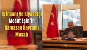 İş İnsanı Ve Siyasetçi Mesut Eşin’in Ramazan Bayramı Mesajı