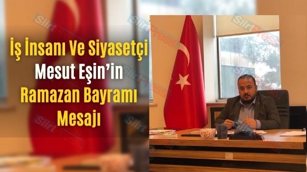 İş İnsanı Ve Siyasetçi Mesut Eşin’in Ramazan Bayramı Mesajı