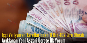 İşçi Ve İşveren Taraflarından 11 Bin 402 Lira Olarak Açıklanan Yeni Asgari Ücrete İlk Yorum
