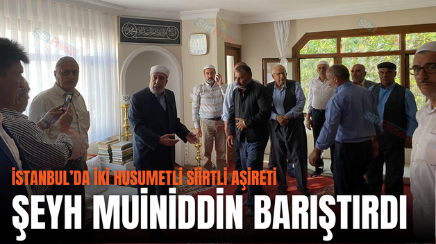 İSTANBUL’DA İKİ HUSUMETLİ SİİRTLİ AŞİRETİ ŞEYH MUİNİDDİN BARIŞTIRDI