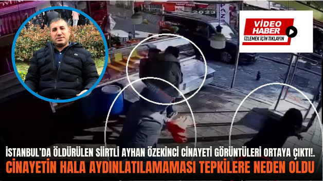 İSTANBUL’DA ÖLDÜRÜLEN SİİRTLİ AYHAN ÖZEKİNCİ CİNAYETİ GÖRÜNTÜLERİ ORTAYA ÇIKTI!.  CİNAYETİN HALA AYDINLATILAMAMASI TEPKİLERE NEDEN OLDU