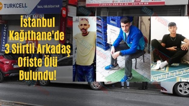 İstanbul Kağıthane’de 3 Siirtli Arkadaş Ofiste Ölü Bulundu!