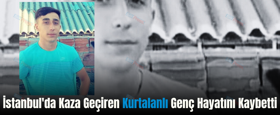 İstanbul’da Kaza Geçiren Kurtalanlı Genç Hayatını Kaybetti