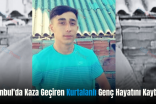 İstanbul’da Kaza Geçiren Kurtalanlı Genç Hayatını Kaybetti