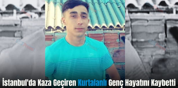 İstanbul’da Kaza Geçiren Kurtalanlı Genç Hayatını Kaybetti