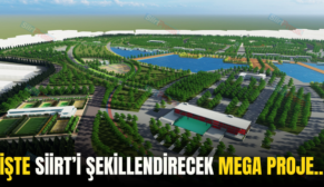 İŞTE SİİRT’İ ŞEKİLLENDİRECEK MEGA PROJE..