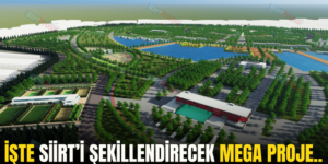 İŞTE SİİRT’İ ŞEKİLLENDİRECEK MEGA PROJE..