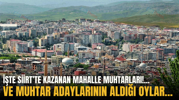 İŞTE SİİRT’TE KAZANAN MAHALLE MUHTARLARI!…VE MUHTAR ADAYLARININ ALDIĞI OYLAR…