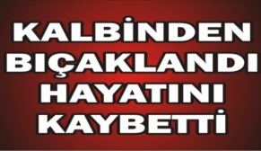 SİİRT’TE KALBİNDEN BIÇAKLANAN GENÇ HAYATINI KAYBETTİ