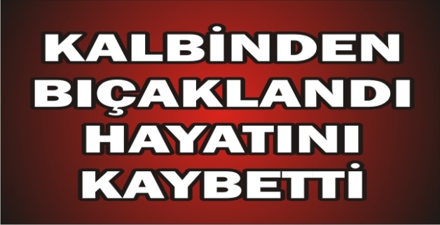 SİİRT’TE KALBİNDEN BIÇAKLANAN GENÇ HAYATINI KAYBETTİ