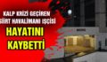 KALP KRİZİ GEÇİREN SİİRT HAVALİMANI İŞÇİSİ HAYATINI KAYBETTİ