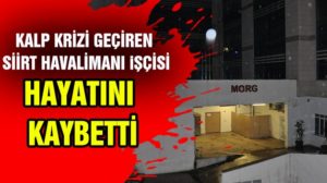 Siirt Havalimanı yapımında çalışan 47 yaşındaki Erol Sukar isimli inşaat
