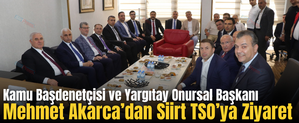 Kamu Başdenetçisi ve Yargıtay Onursal Başkanı Mehmet Akarca’dan Siirt TSO’ya Ziyaret