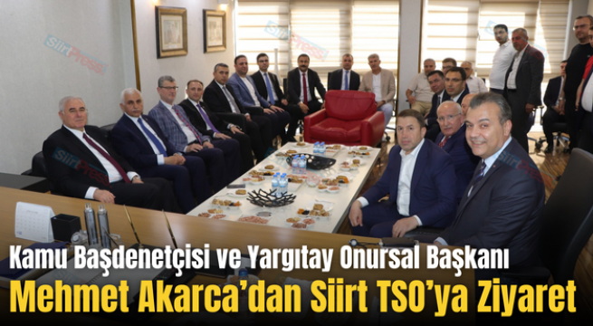 Kamu Başdenetçisi ve Yargıtay Onursal Başkanı Mehmet Akarca’dan Siirt TSO’ya Ziyaret