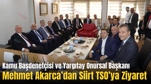 Kamu Başdenetçisi ve Yargıtay Onursal Başkanı Mehmet Akarca’dan Siirt TSO’ya Ziyaret
