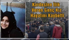 KARDEŞİNE İLİK VEREN GENÇ KIZ HAYATINI KAYBETTİ