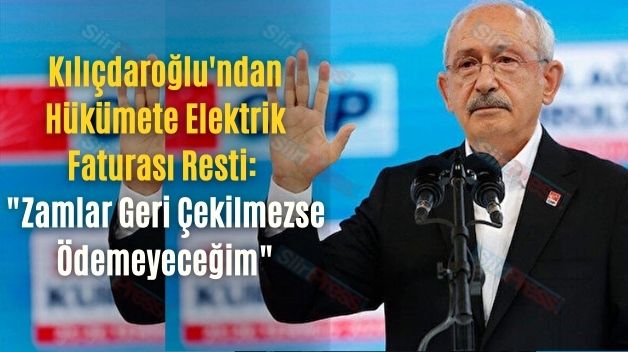 Kılıçdaroğlu’ndan Hükümete Elektrik Faturası Resti: “Zamlar Geri Çekilmezse Ödemeyeceğim”
