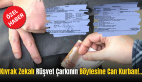 Kıvrak Zekalı Rüşvet Çarkının Böylesine Can Kurban!..