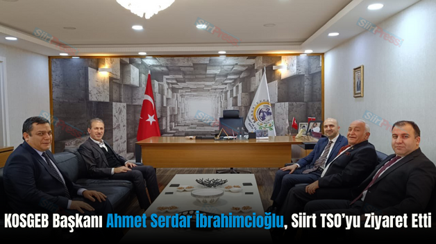 KOSGEB Başkanı Ahmet Serdar İbrahimcioğlu, Siirt TSO’yu Ziyaret Etti
