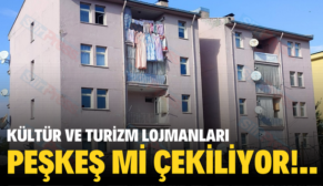 KÜLTÜR VE TURİZM LOJMANLARI PEŞKEŞ Mİ ÇEKİLİYOR!..